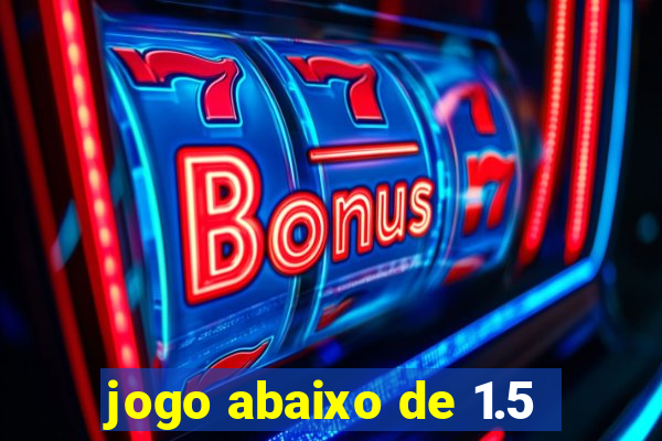 jogo abaixo de 1.5